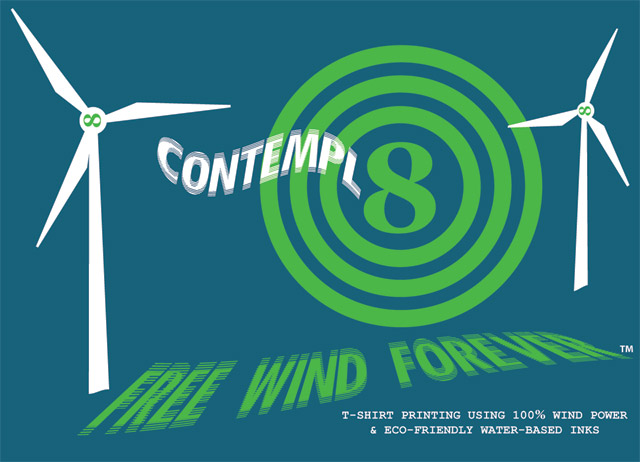 T-Shirts printed using 100% Wind power and Water-based Inks - Local, Independent, Earth Friendly, Environmentally Friendly, Environmentalist T-Shirts - We print what you want on t-shirts - Organic and otherwise.